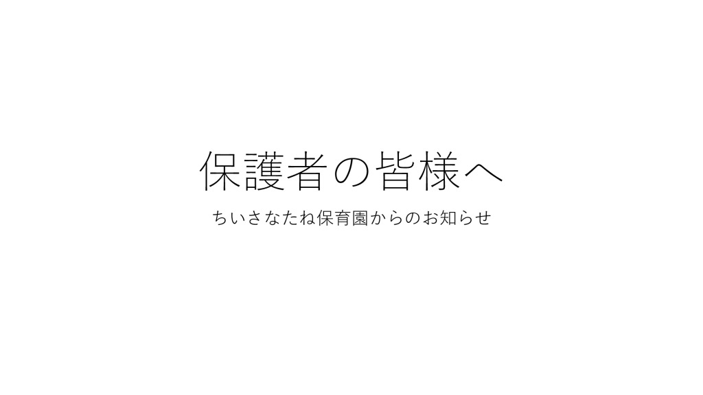 保護者の皆様へ　ちいさなたね保育園